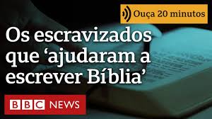 Os cristãos escravizados que teriam ajudado a escrever a Bíblia e espalhar o Evangelho